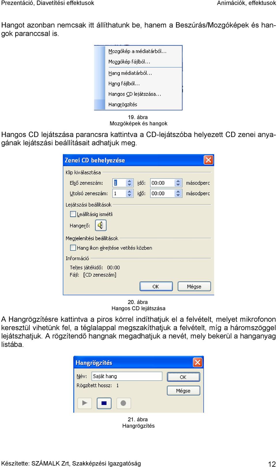 ábra Hangos CD lejátszása A Hangrögzítésre kattintva a piros körrel indíthatjuk el a felvételt, melyet mikrofonon keresztül vihetünk fel, a téglalappal