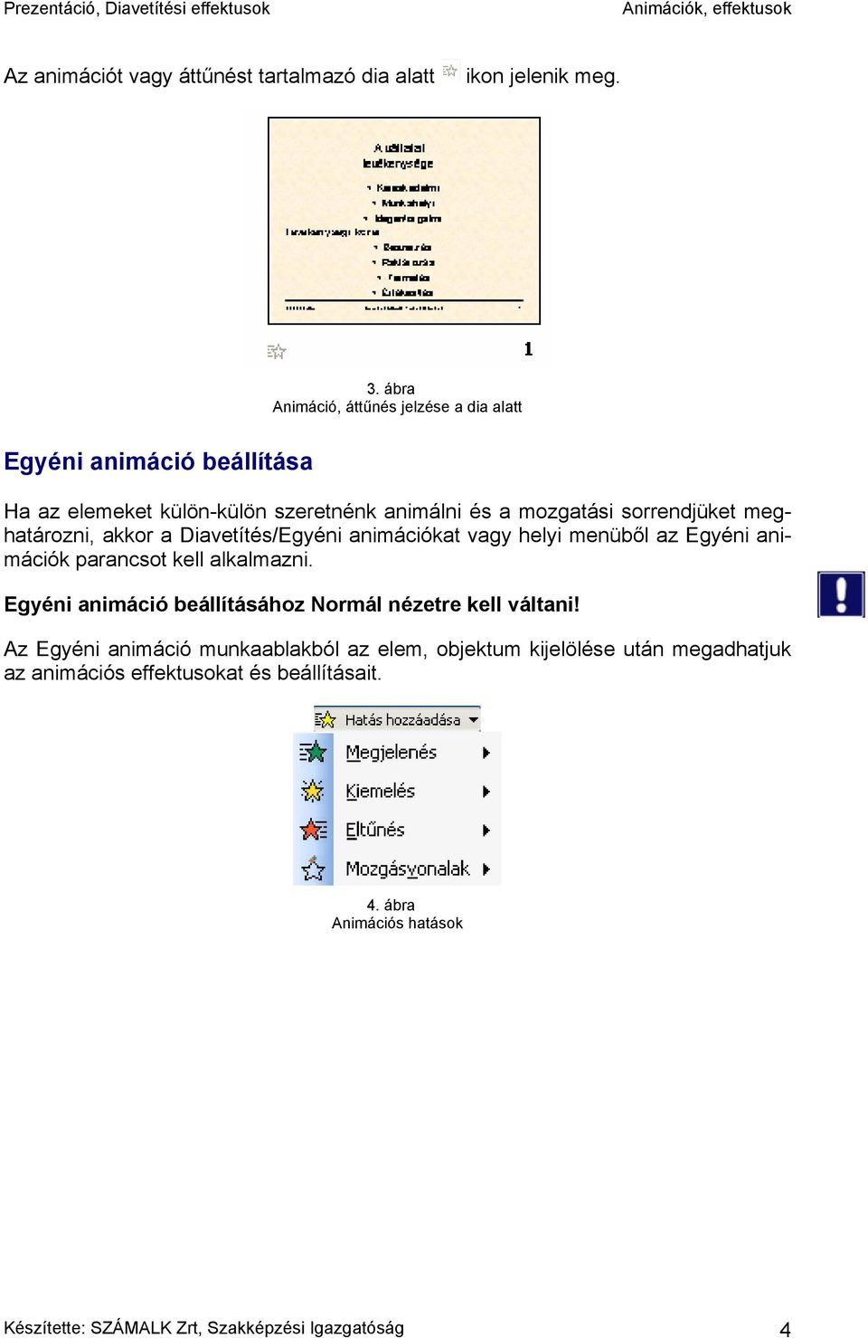 meghatározni, akkor a Diavetítés/Egyéni animációkat vagy helyi menüből az Egyéni animációk parancsot kell alkalmazni.