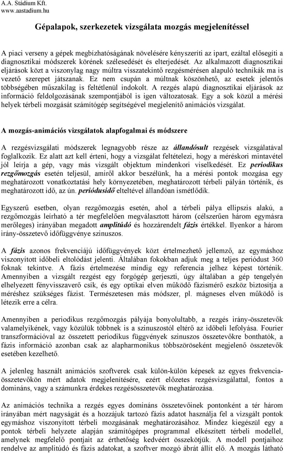 és elterjedését. Az alkalmazott diagnosztikai eljárások közt a viszonylag nagy múltra visszatekintő rezgésmérésen alapuló technikák ma is vezető szerepet játszanak.