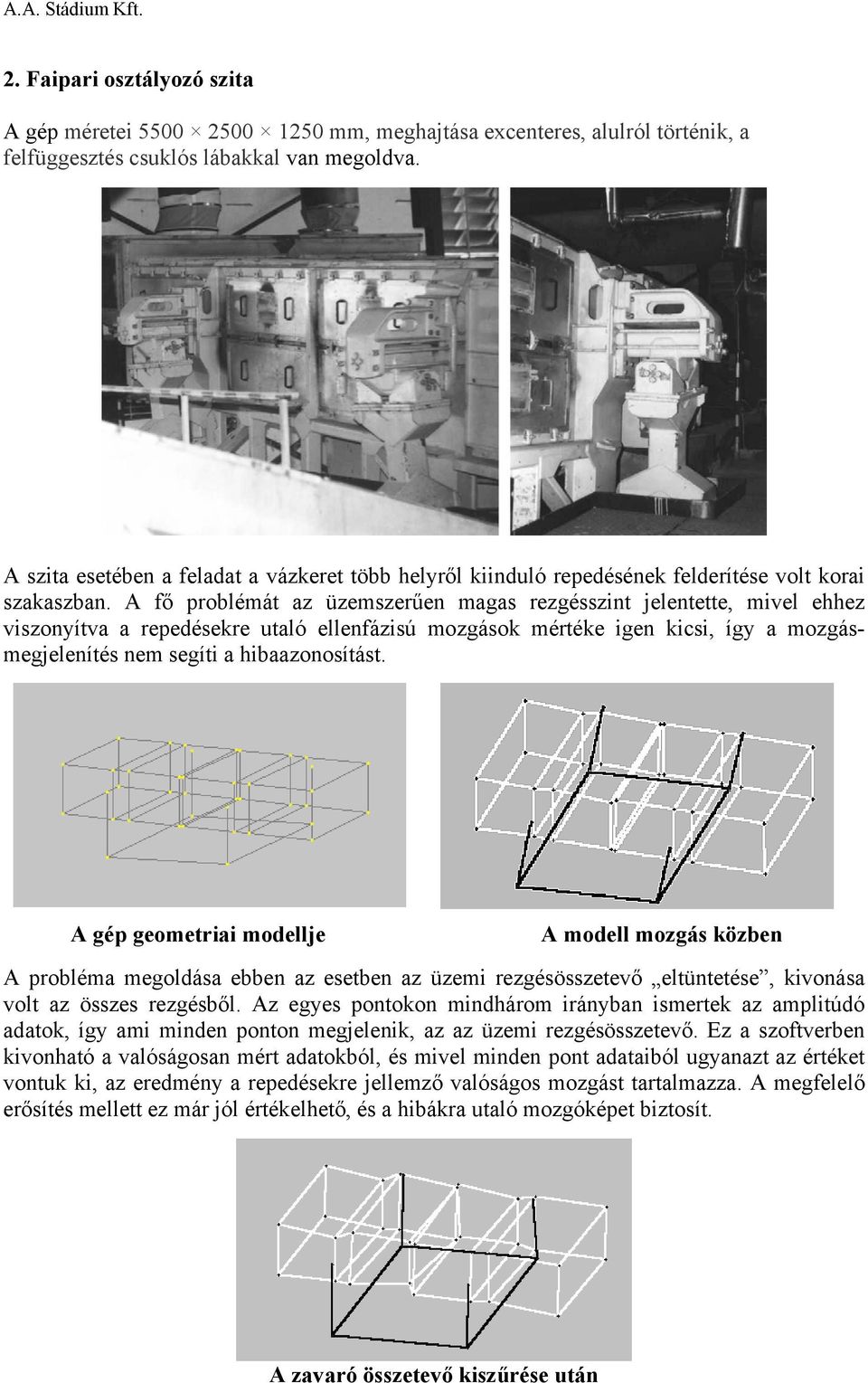 A fő problémát az üzemszerűen magas rezgésszint jelentette, mivel ehhez viszonyítva a repedésekre utaló ellenfázisú mozgások mértéke igen kicsi, így a mozgásmegjelenítés nem segíti a hibaazonosítást.