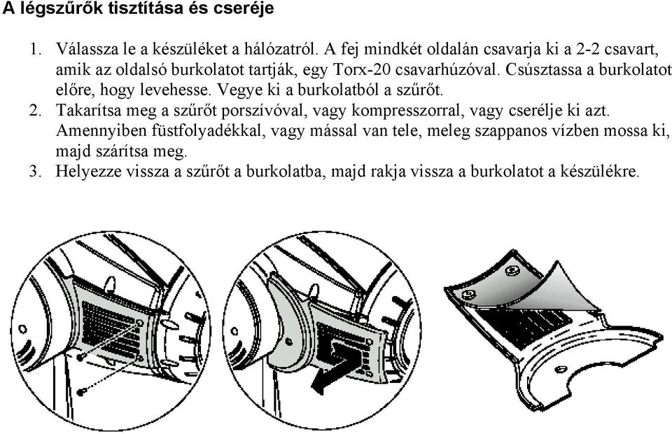 Csúsztassa a burkolatot előre, hogy levehesse. Vegye ki a burkolatból a szűrőt. 2.