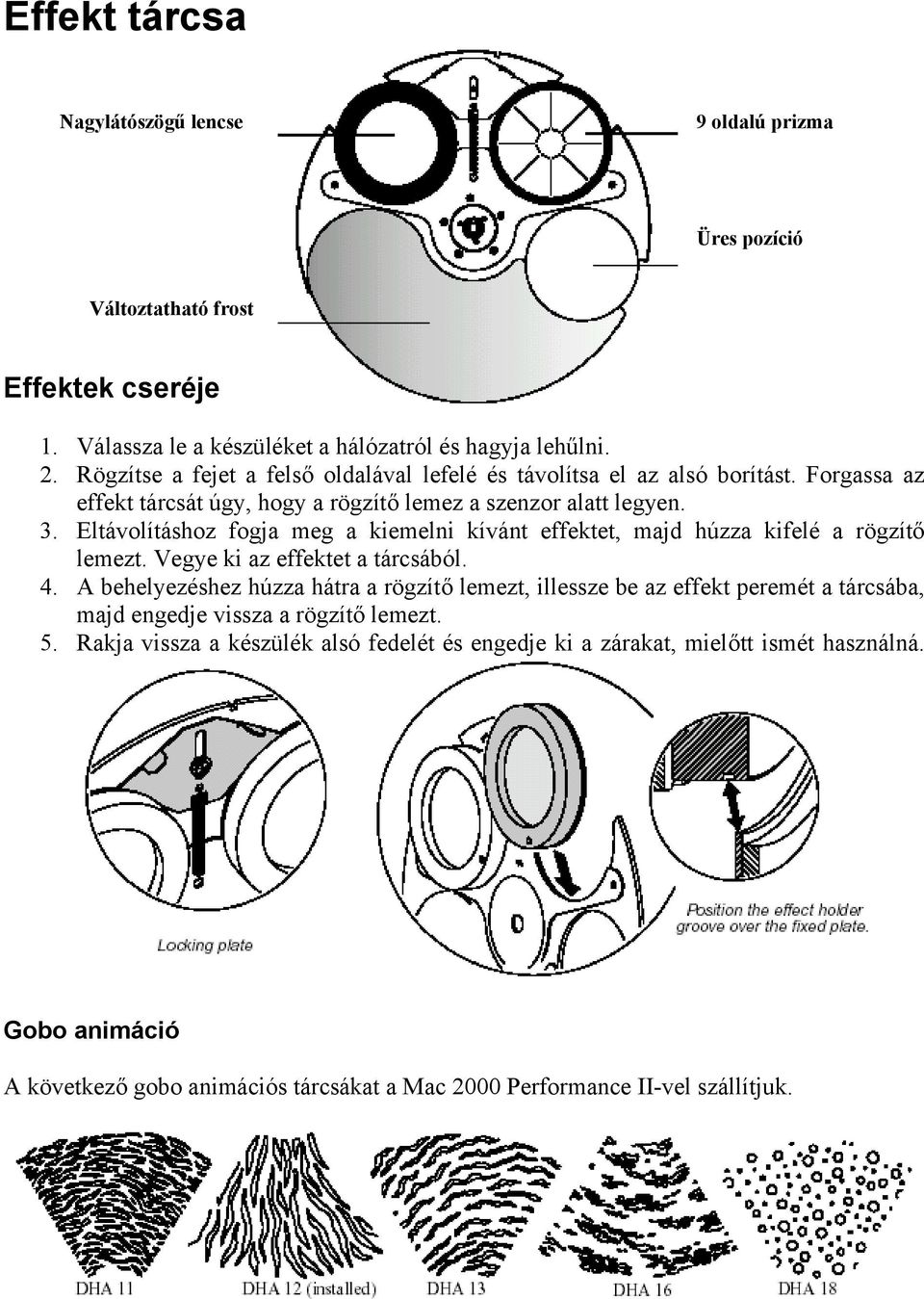 Eltávolításhoz fogja meg a kiemelni kívánt effektet, majd húzza kifelé a rögzítő lemezt. Vegye ki az effektet a tárcsából. 4.