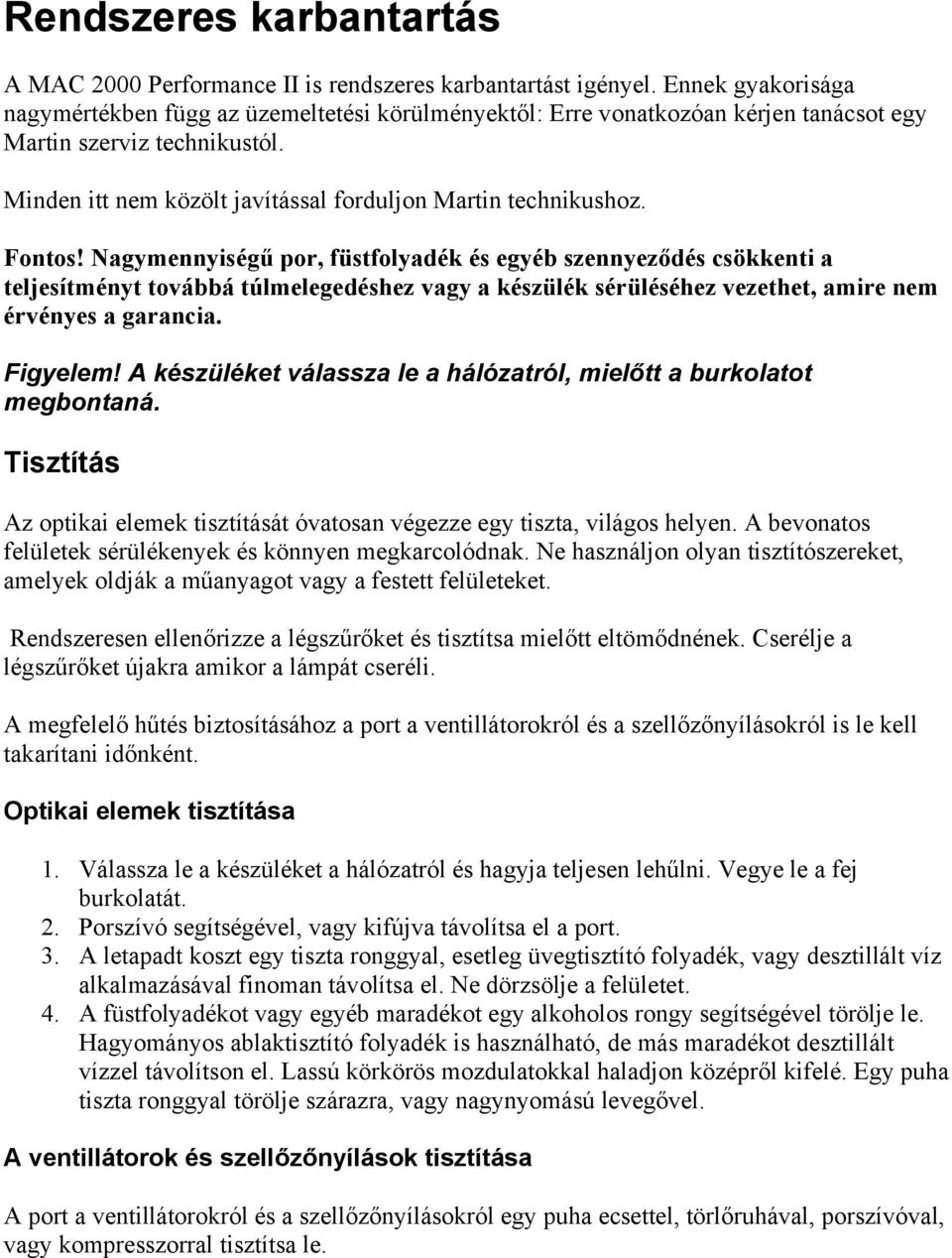 Fontos! Nagymennyiségű por, füstfolyadék és egyéb szennyeződés csökkenti a teljesítményt továbbá túlmelegedéshez vagy a készülék sérüléséhez vezethet, amire nem érvényes a garancia. Figyelem!