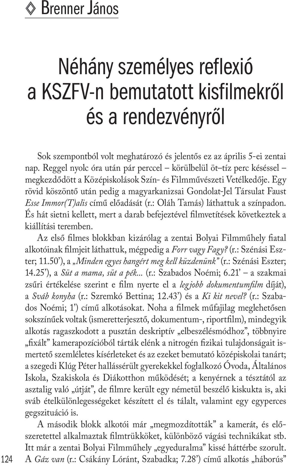 Egy rövid köszöntő után pedig a magyarkanizsai Gondolat-Jel Társulat Faust Esse Immor(T)alis című előadását (r.: Oláh Tamás) láthattuk a színpadon.