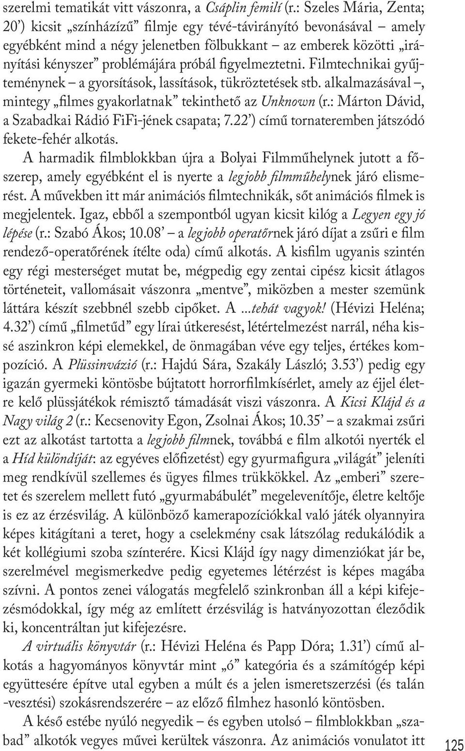 figyelmeztetni. Filmtechnikai gyűjteménynek a gyorsítások, lassítások, tükröztetések stb. alkalmazásával, mintegy filmes gyakorlatnak tekinthető az Unknown (r.