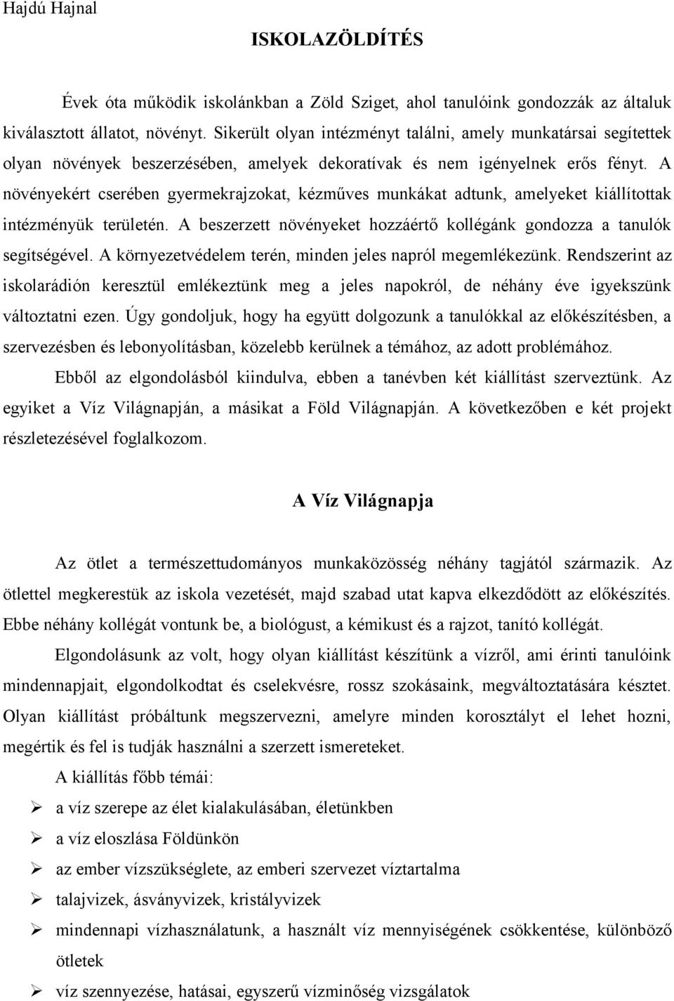 A növényekért cserében gyermekrajzokat, kézműves munkákat adtunk, amelyeket kiállítottak intézményük területén. A beszerzett növényeket hozzáértő kollégánk gondozza a tanulók segítségével.