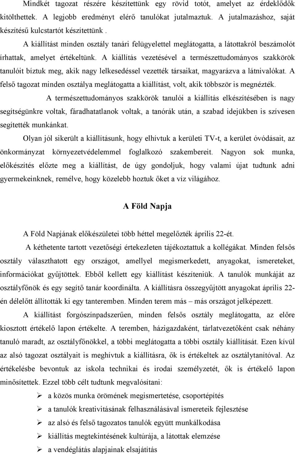 A kiállítás vezetésével a természettudományos szakkörök tanulóit bíztuk meg, akik nagy lelkesedéssel vezették társaikat, magyarázva a látnivalókat.