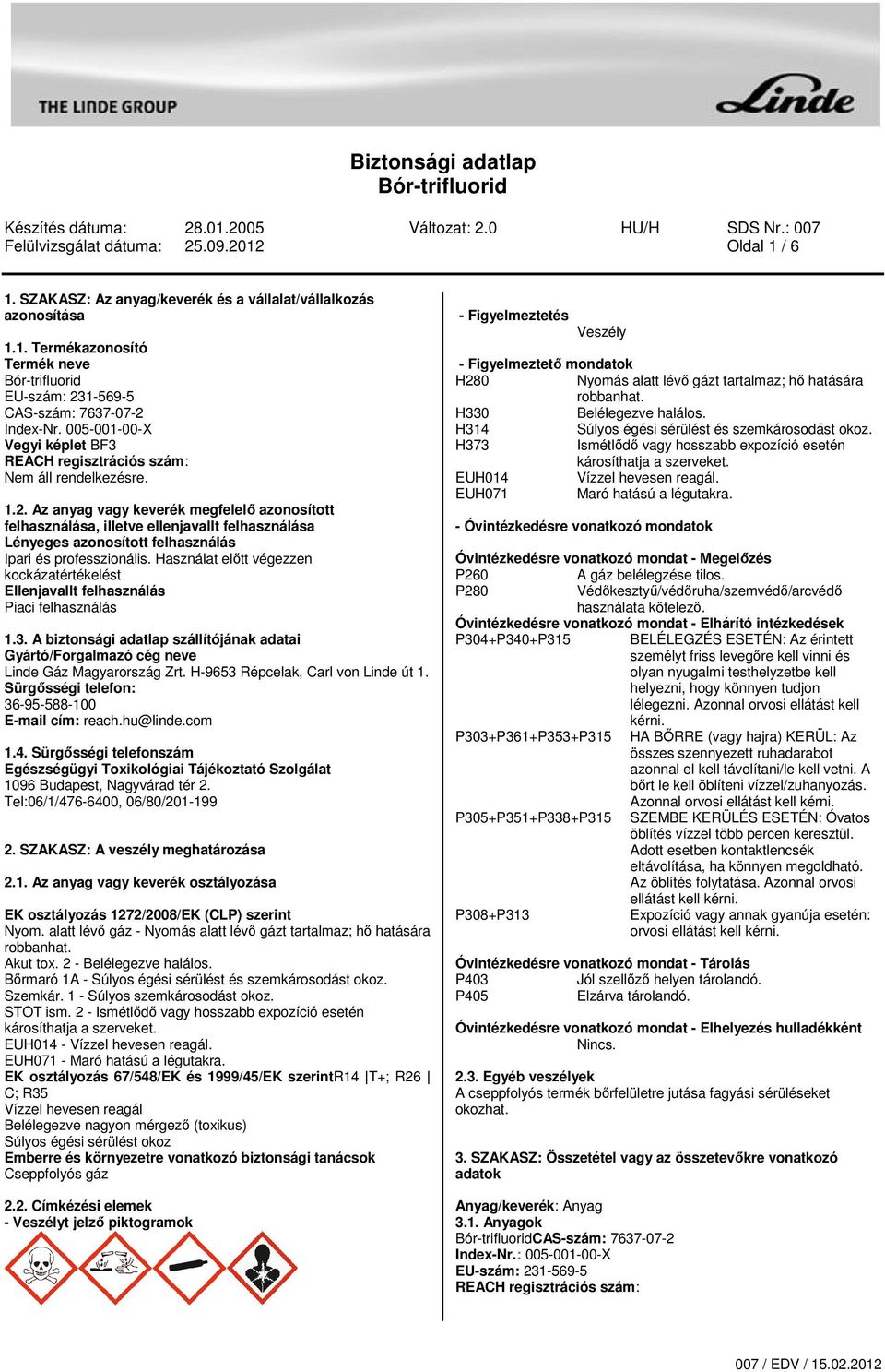 Az anyag vagy keverék megfelelő azonosított felhasználása, illetve ellenjavallt felhasználása Lényeges azonosított felhasználás Ipari és professzionális.