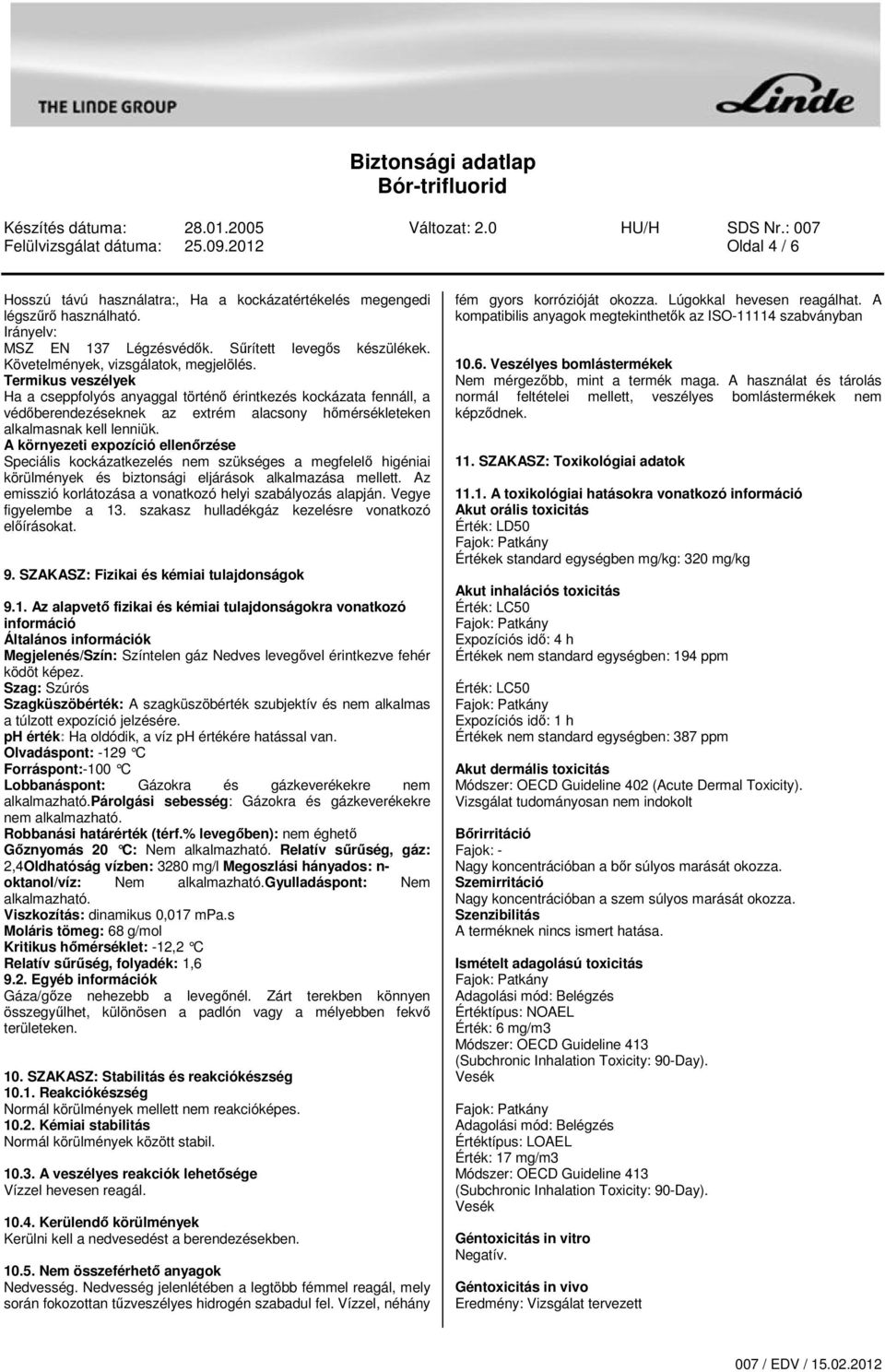 Termikus veszélyek Ha a cseppfolyós anyaggal történő érintkezés kockázata fennáll, a védőberendezéseknek az extrém alacsony hőmérsékleteken alkalmasnak kell lenniük.