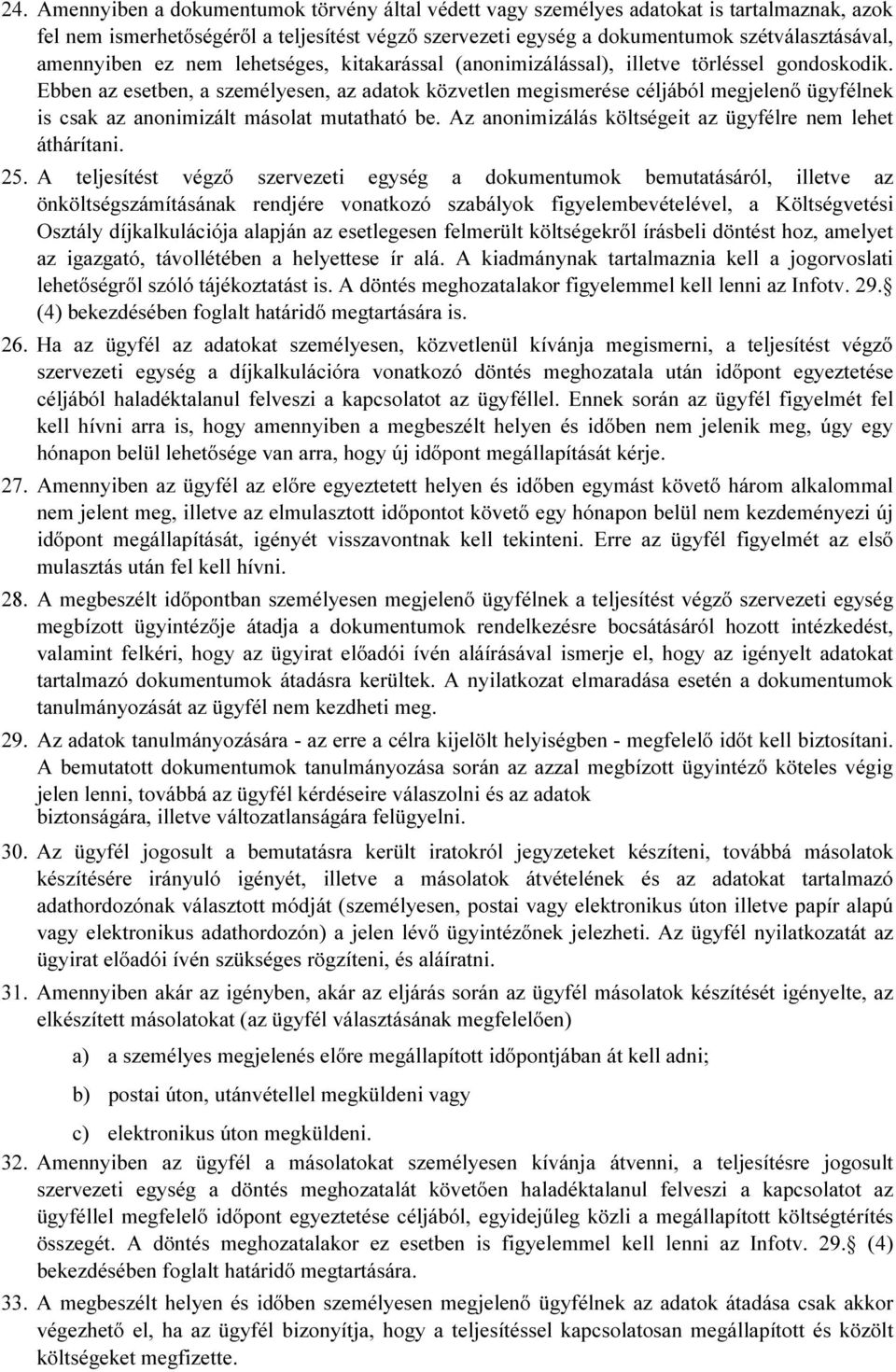 Ebben az esetben, a személyesen, az adatok közvetlen megismerése céljából megjelenő ügyfélnek is csak az anonimizált másolat mutatható be. Az anonimizálás költségeit az ügyfélre nem lehet áthárítani.