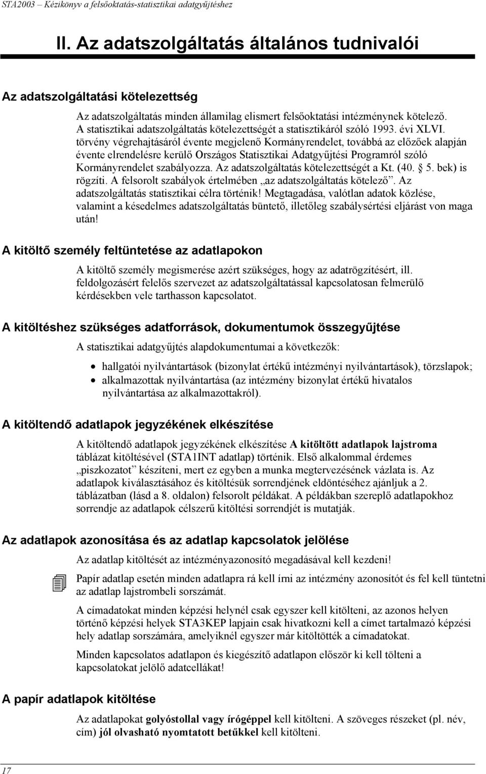 A statisztikai adatszolgáltatás kötelezettségét a statisztikáról szóló 1993. évi LVI.