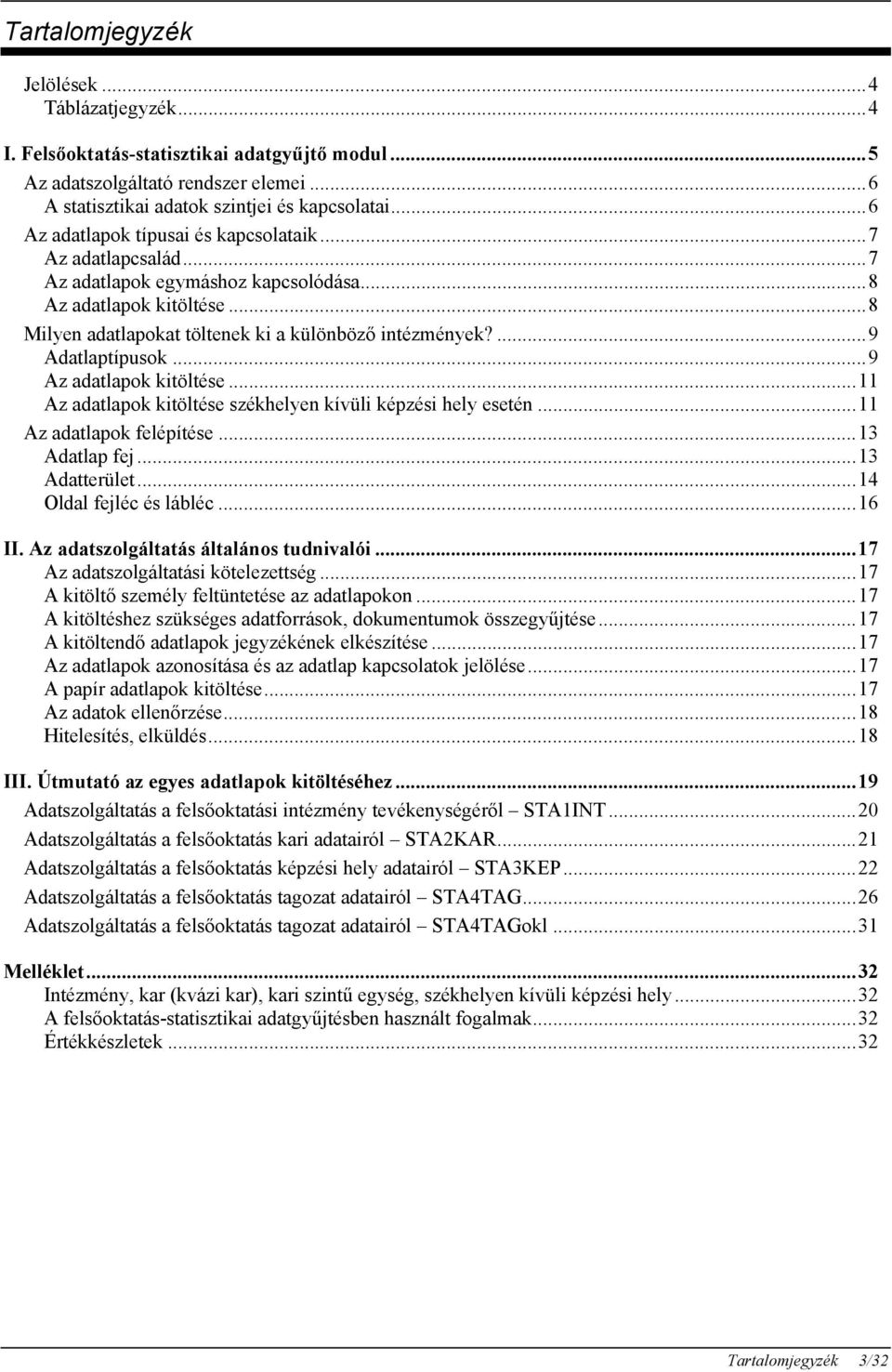 ...9 Adatlaptípusok...9 Az adatlapok kitöltése...11 Az adatlapok kitöltése székhelyen kívüli képzési hely esetén...11 Az adatlapok felépítése...13 Adatlap fej...13 Adatterület.