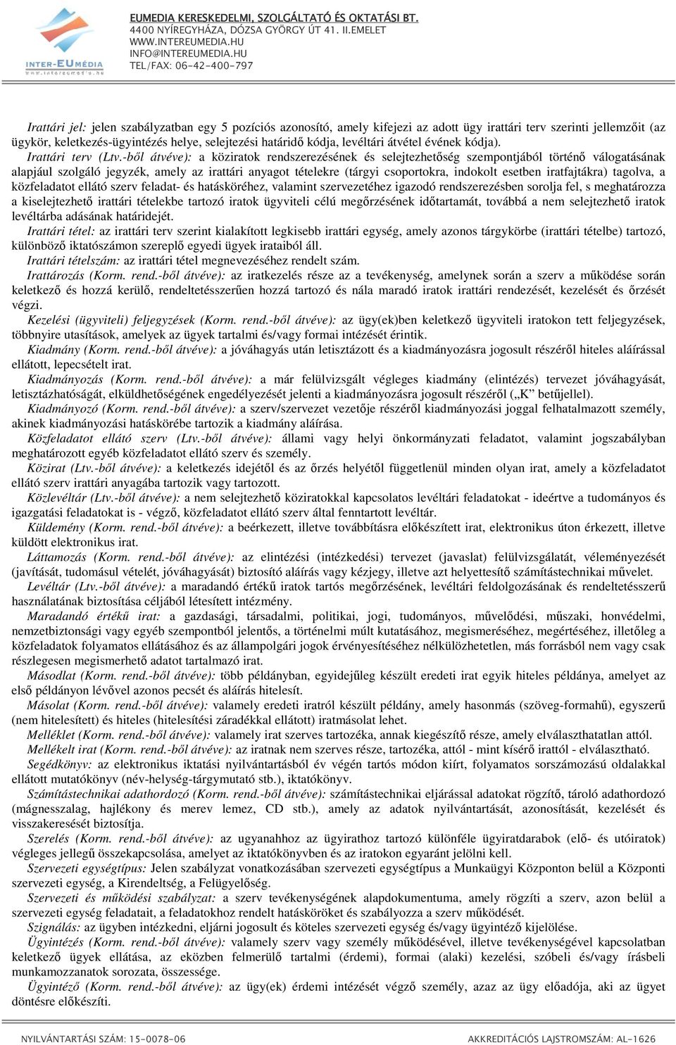 -bıl átvéve): a köziratok rendszerezésének és selejtezhetıség szempontjából történı válogatásának alapjául szolgáló jegyzék, amely az irattári anyagot tételekre (tárgyi csoportokra, indokolt esetben