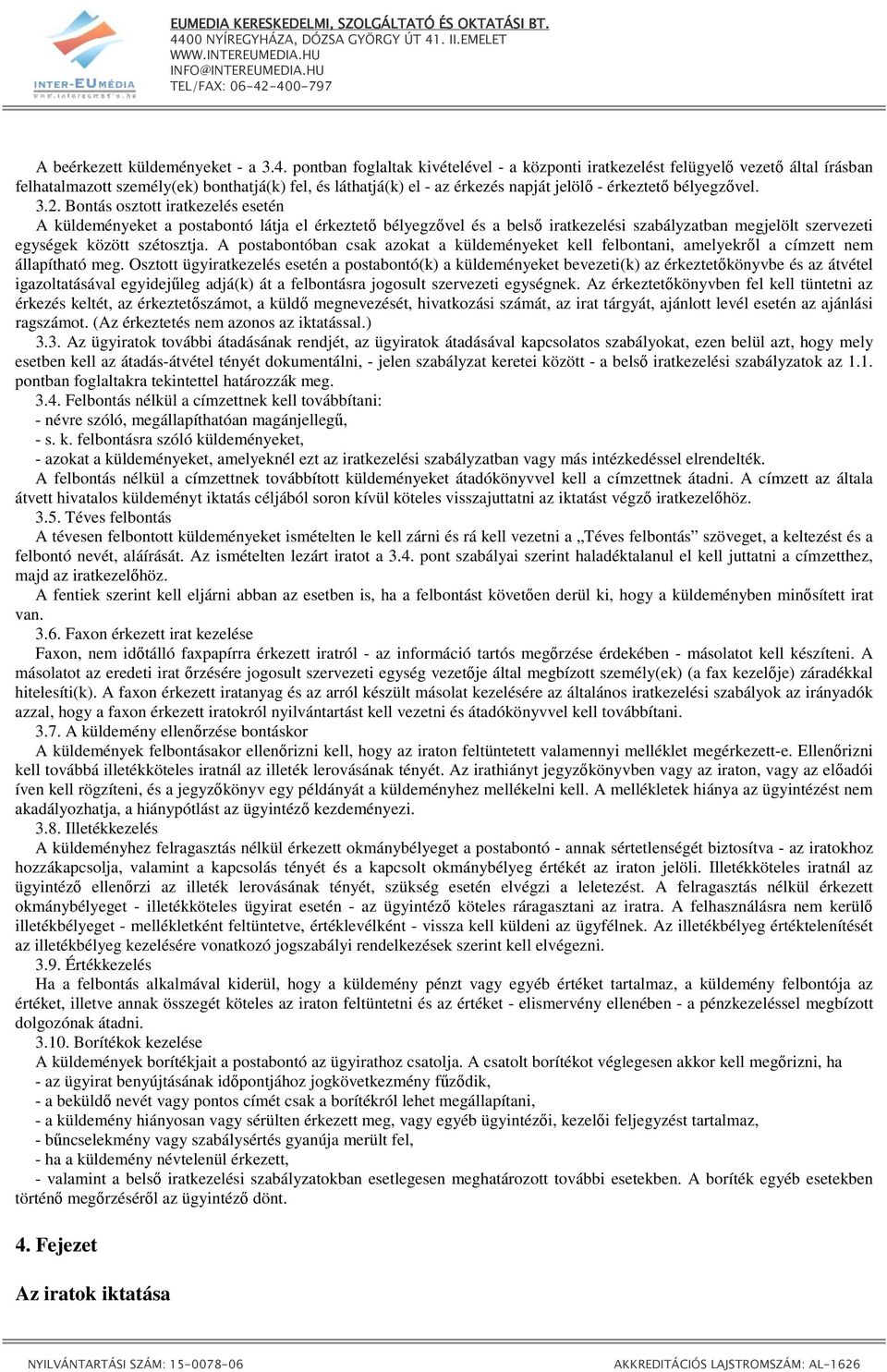 bélyegzıvel. 3.2. Bontás osztott iratkezelés esetén A küldeményeket a postabontó látja el érkeztetı bélyegzıvel és a belsı iratkezelési szabályzatban megjelölt szervezeti egységek között szétosztja.
