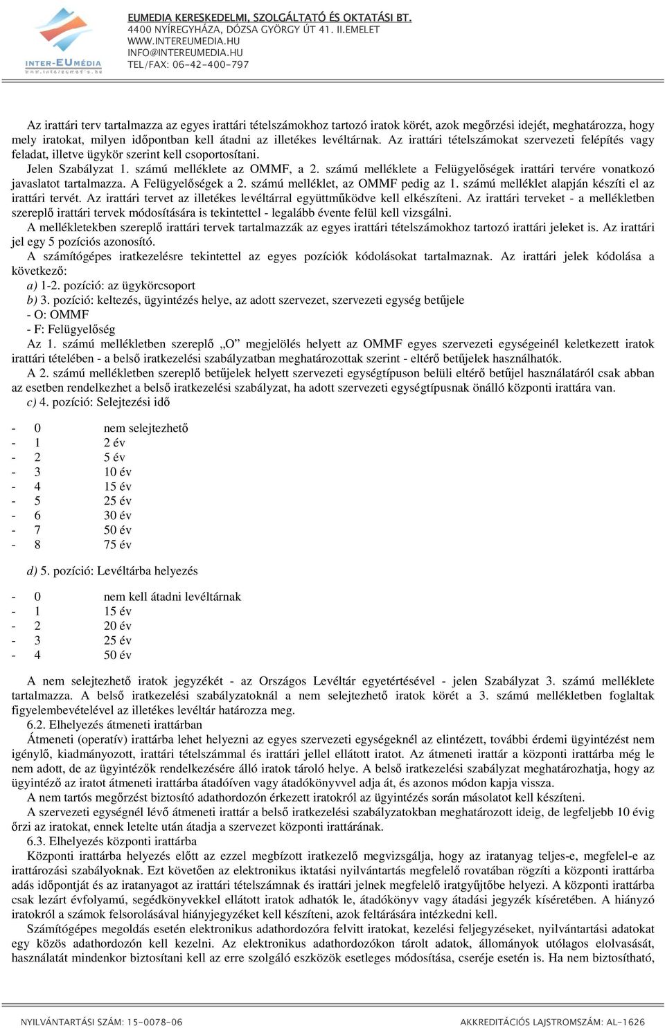 számú melléklete a Felügyelıségek irattári tervére vonatkozó javaslatot tartalmazza. A Felügyelıségek a 2. számú melléklet, az OMMF pedig az 1. számú melléklet alapján készíti el az irattári tervét.