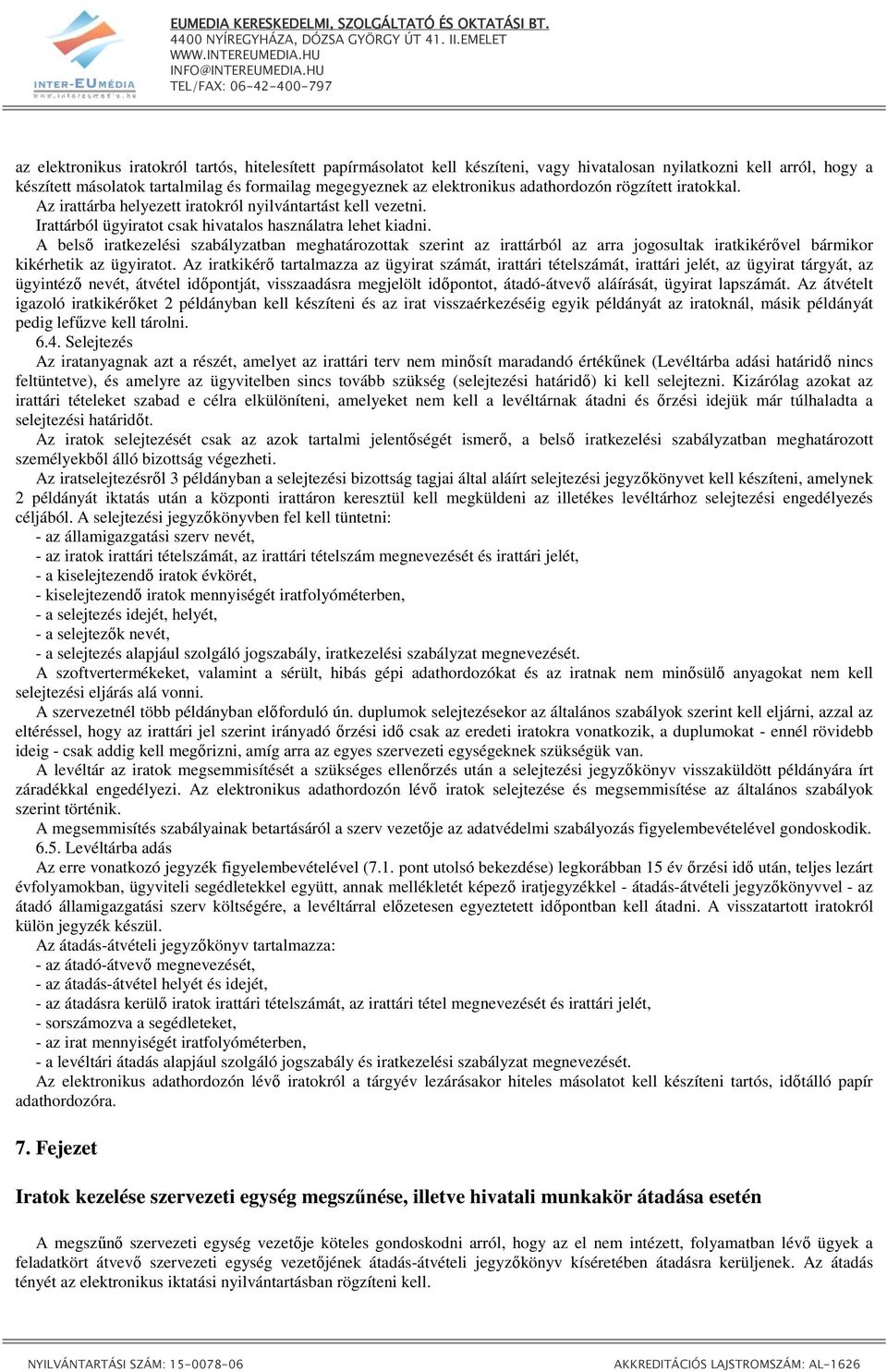 A belsı iratkezelési szabályzatban meghatározottak szerint az irattárból az arra jogosultak iratkikérıvel bármikor kikérhetik az ügyiratot.