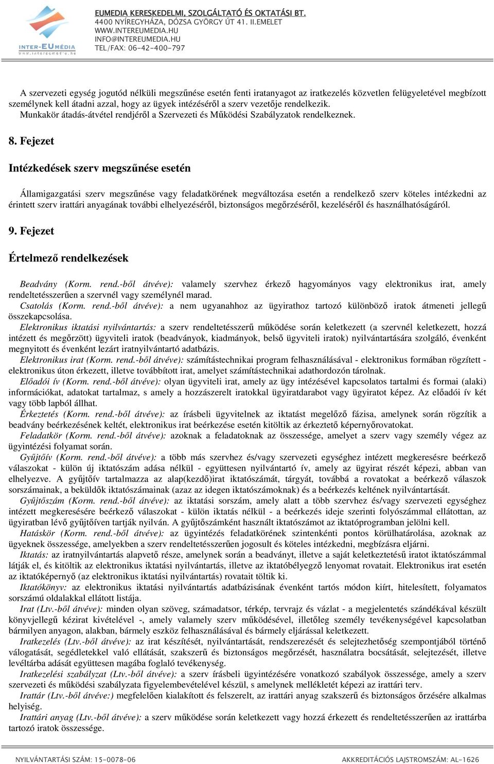 Fejezet Intézkedések szerv megszőnése esetén Államigazgatási szerv megszőnése vagy feladatkörének megváltozása esetén a rendelkezı szerv köteles intézkedni az érintett szerv irattári anyagának