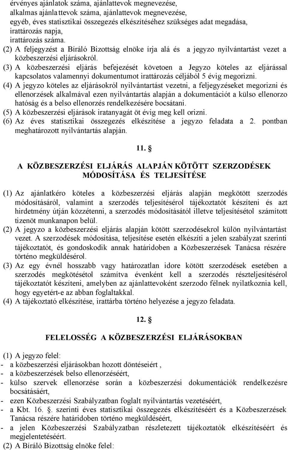 (3) A közbeszerzési eljárás befejezését követoen a Jegyzo köteles az eljárással kapcsolatos valamennyi dokumentumot irattározás céljából 5 évig megorizni.