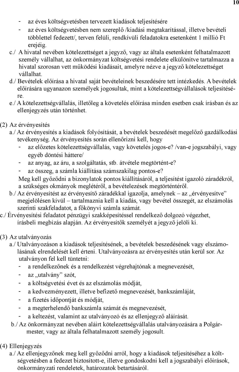 / A hivatal nevében kötelezettséget a jegyző, vagy az általa esetenként felhatalmazott személy vállalhat, az önkormányzat költségvetési rendelete elkülönítve tartalmazza a hivatal szorosan vett