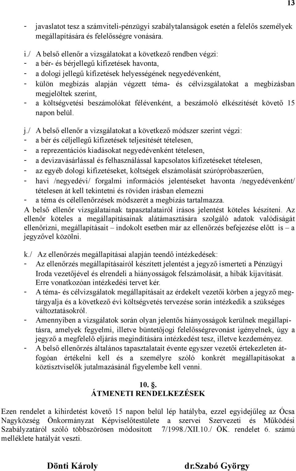 téma- és célvizsgálatokat a megbízásban megjelöltek szerint, - a költségvetési beszámolókat félévenként, a beszámoló elkészítését követő 15 napon belül. j.