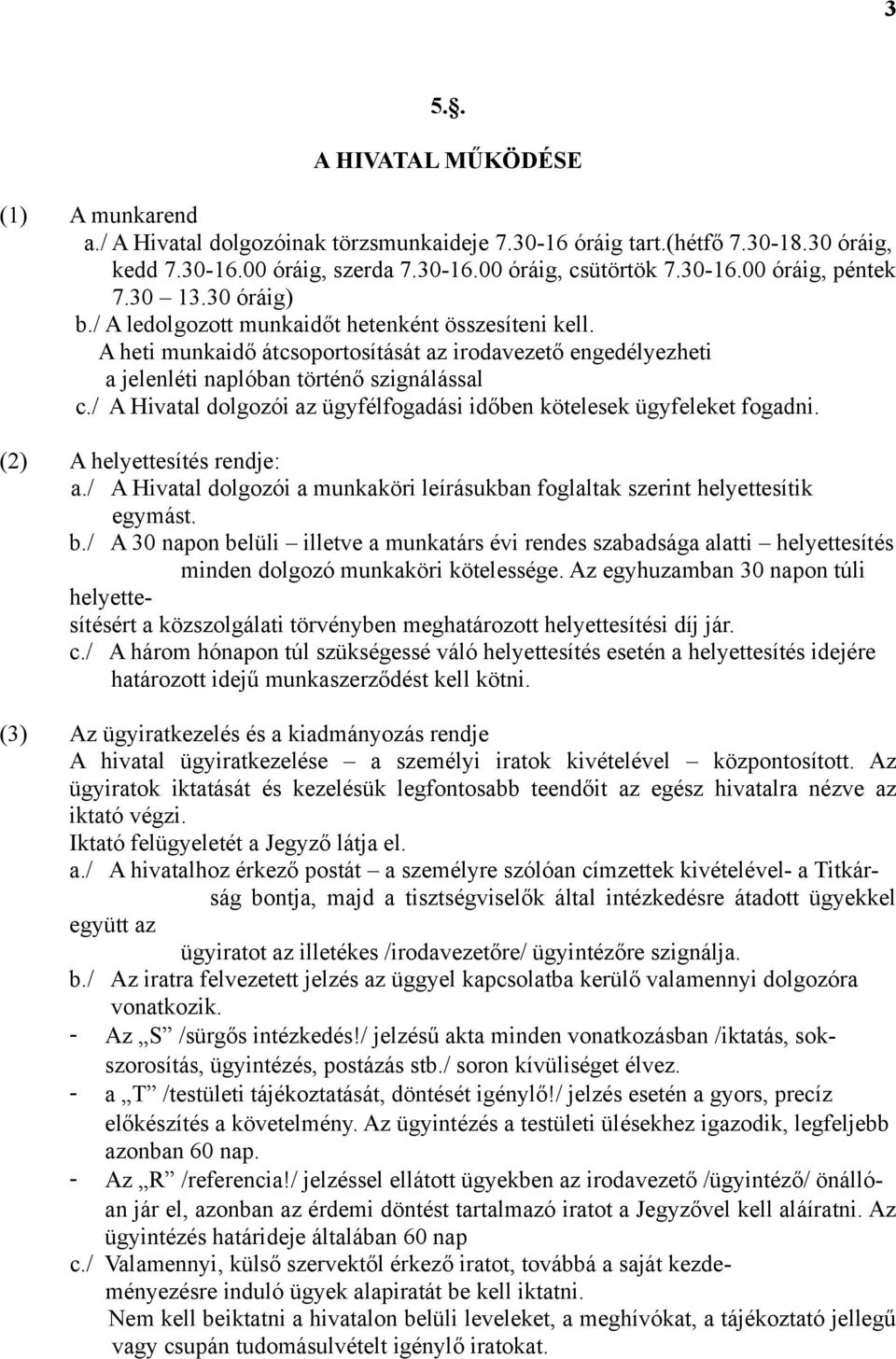 / A Hivatal dolgozói az ügyfélfogadási időben kötelesek ügyfeleket fogadni. (2) A helyettesítés rendje: a./ A Hivatal dolgozói a munkaköri leírásukban foglaltak szerint helyettesítik egymást. b.