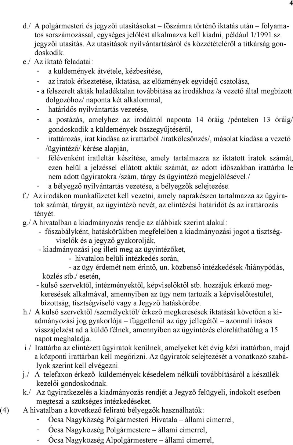 vezető által megbízott dolgozóhoz/ naponta két alkalommal, - határidős nyilvántartás vezetése, - a postázás, amelyhez az irodáktól naponta 14 óráig /pénteken 13 óráig/ gondoskodik a küldemények