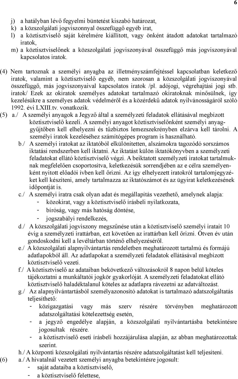 (4) Nem tartoznak a személyi anyagba az illetményszámfejtéssel kapcsolatban keletkező iratok, valamint a köztisztviselő egyéb, nem szorosan a közszolgálati jogviszonyával összefüggő, más