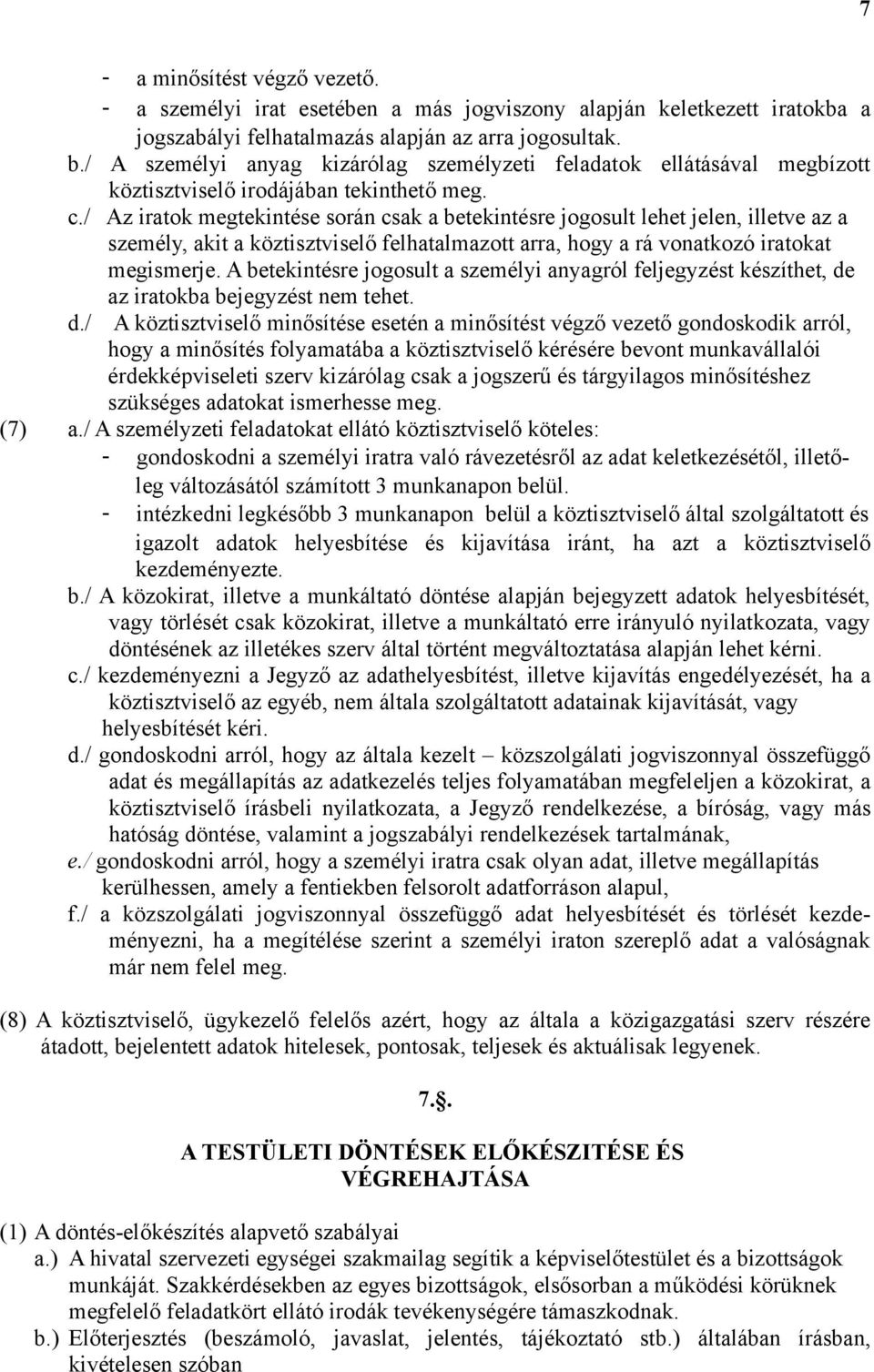 / Az iratok megtekintése során csak a betekintésre jogosult lehet jelen, illetve az a személy, akit a köztisztviselő felhatalmazott arra, hogy a rá vonatkozó iratokat megismerje.