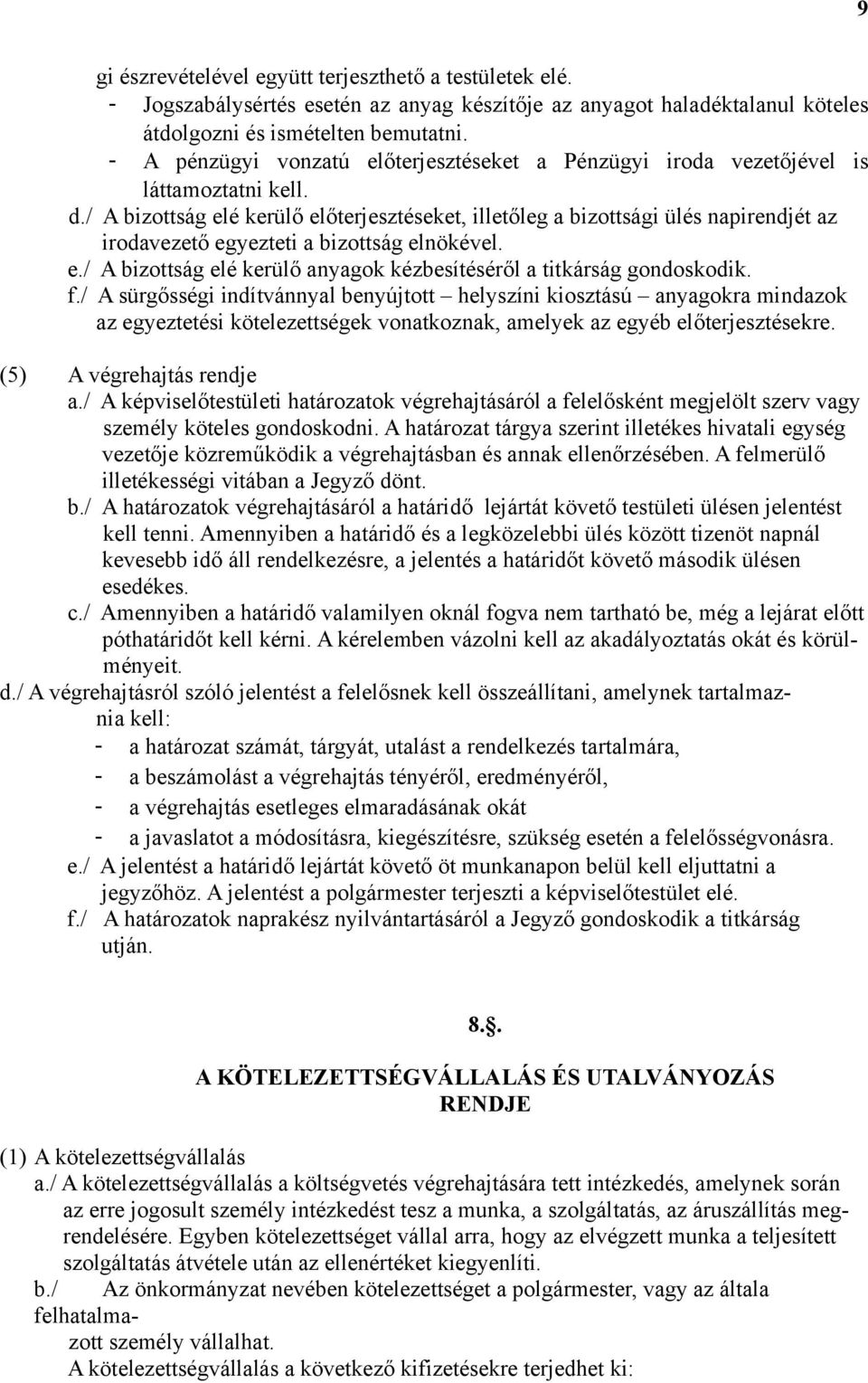 / A bizottság elé kerülő előterjesztéseket, illetőleg a bizottsági ülés napirendjét az irodavezető egyezteti a bizottság elnökével. e./ A bizottság elé kerülő anyagok kézbesítéséről a titkárság gondoskodik.