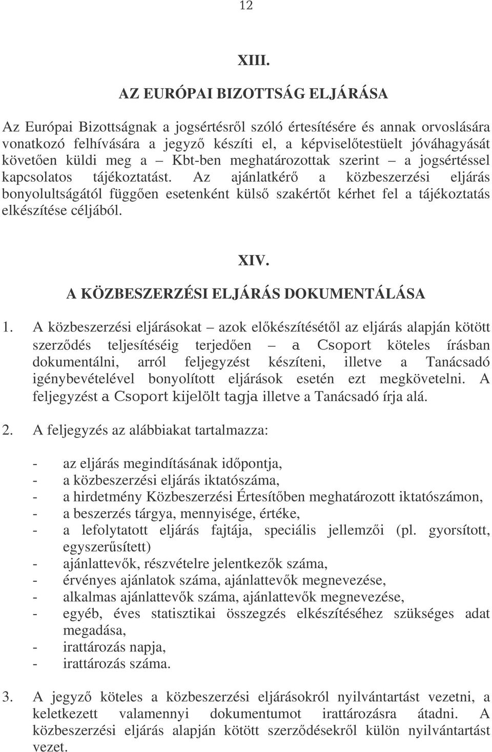 Az ajánlatkér a közbeszerzési eljárás bonyolultságától függen esetenként küls szakértt kérhet fel a tájékoztatás elkészítése céljából. XIV. A KÖZBESZERZÉSI ELJÁRÁS DOKUMENTÁLÁSA 1.