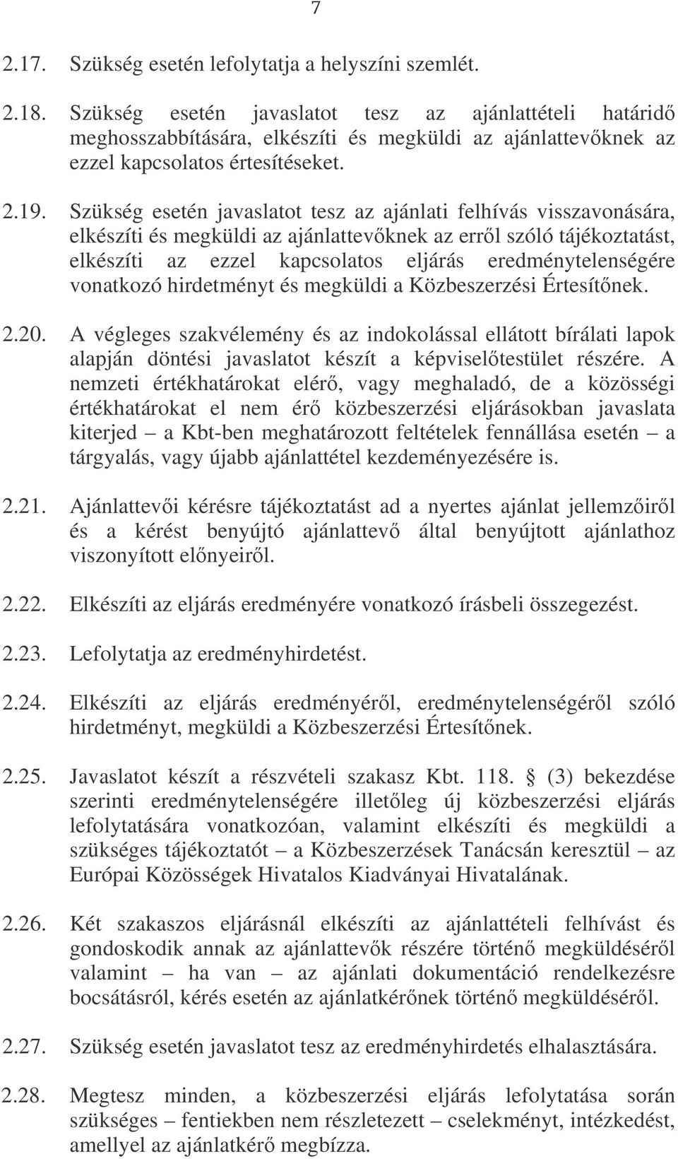 Szükség esetén javaslatot tesz az ajánlati felhívás visszavonására, elkészíti és megküldi az ajánlattevknek az errl szóló tájékoztatást, elkészíti az ezzel kapcsolatos eljárás eredménytelenségére