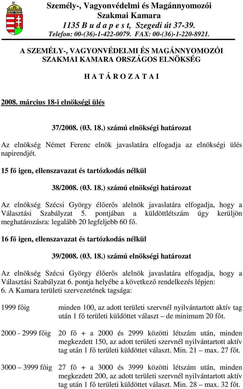 i elnökségi ülés 37/2008. (03. 18.) számú elnökségi határozat Az elnökség Német Ferenc elnök javaslatára elfogadja az elnökségi ülés napirendjét.