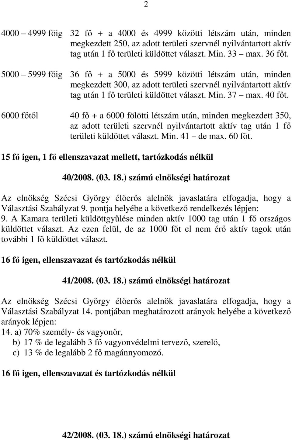 6000 fıtıl 40 fı + a 6000 fölötti létszám után, minden megkezdett 350, az adott területi szervnél nyilvántartott aktív tag után 1 fı területi küldöttet választ. Min. 41 de max. 60 fıt.