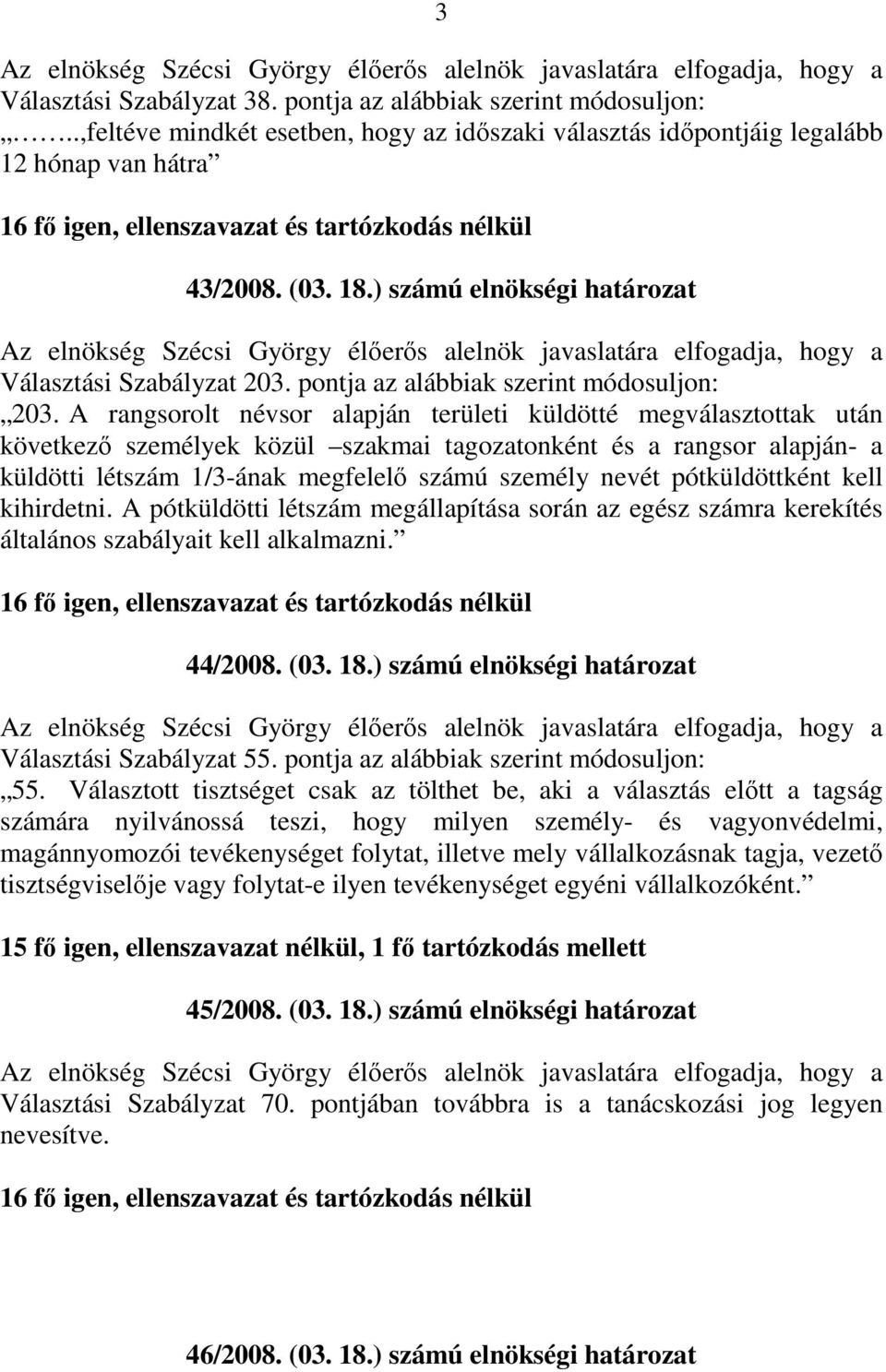 A rangsorolt névsor alapján területi küldötté megválasztottak után következı személyek közül szakmai tagozatonként és a rangsor alapján- a küldötti létszám 1/3-ának megfelelı számú személy nevét