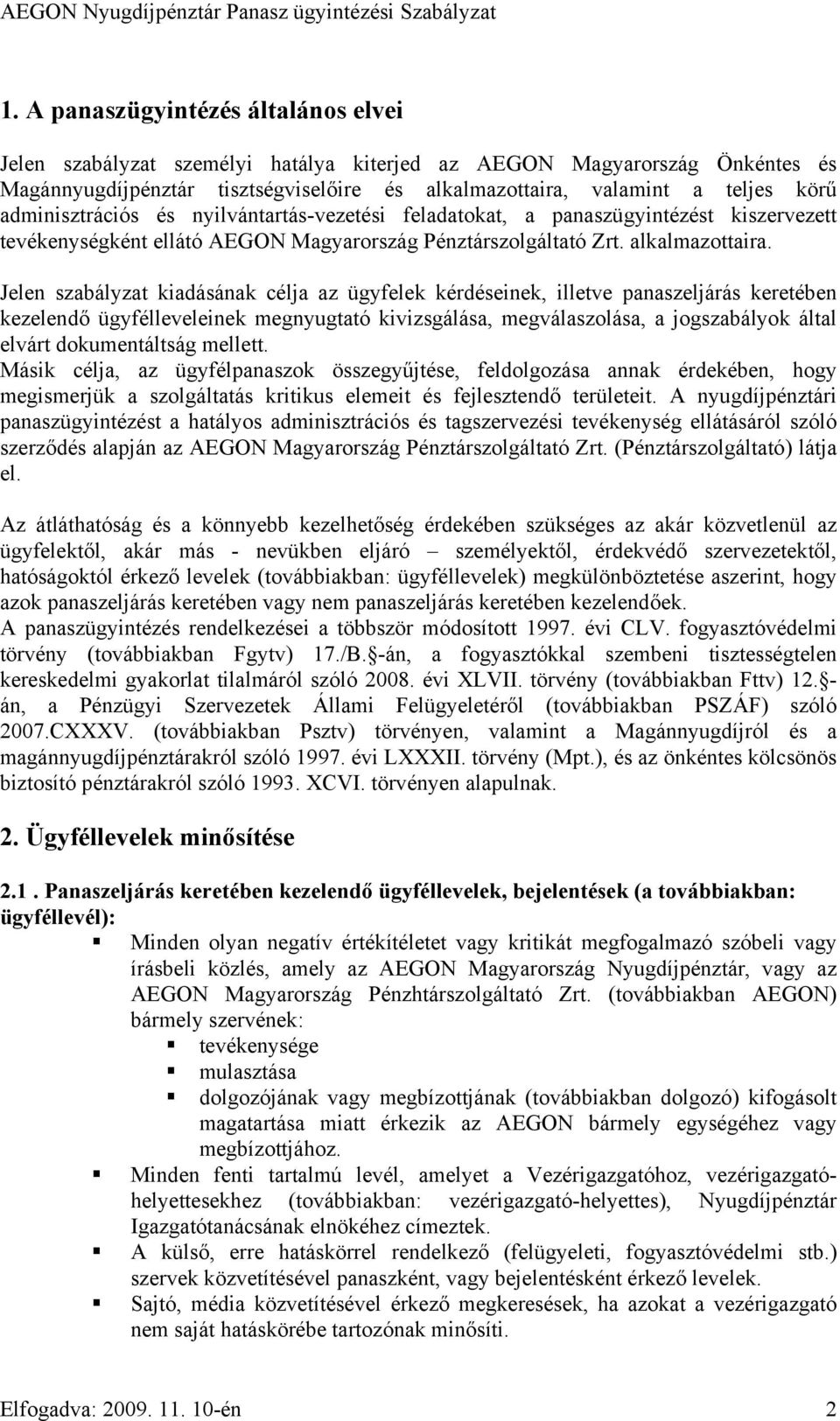 Jelen szabályzat kiadásának célja az ügyfelek kérdéseinek, illetve panaszeljárás keretében kezelendő ügyfélleveleinek megnyugtató kivizsgálása, megválaszolása, a jogszabályok által elvárt