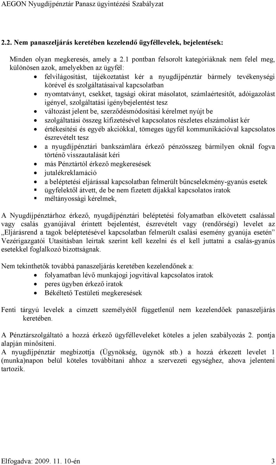 kapcsolatban nyomtatványt, csekket, tagsági okirat másolatot, számlaértesítőt, adóigazolást igényel, szolgáltatási igénybejelentést tesz változást jelent be, szerződésmódosítási kérelmet nyújt be