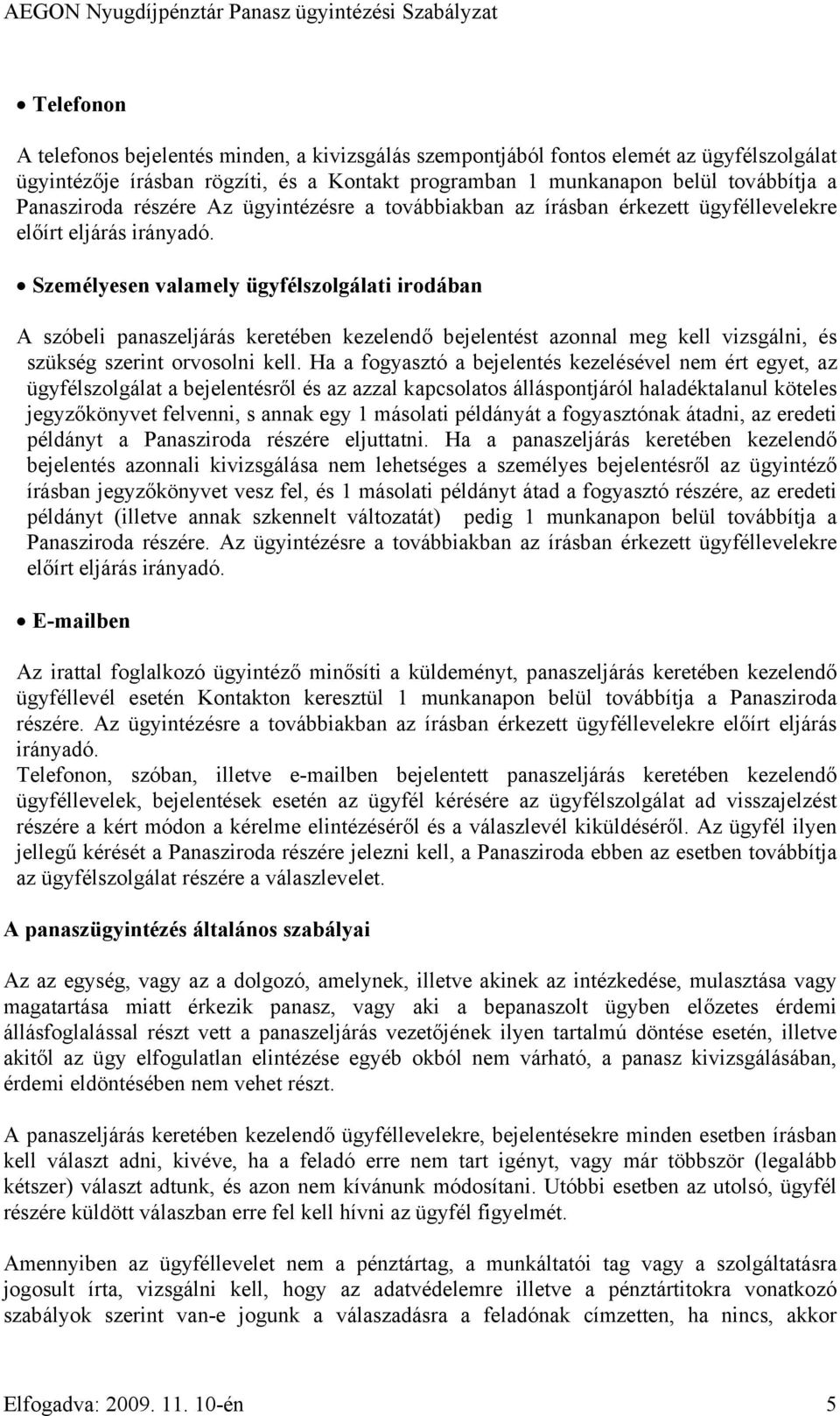 Személyesen valamely ügyfélszolgálati irodában A szóbeli panaszeljárás keretében kezelendő bejelentést azonnal meg kell vizsgálni, és szükség szerint orvosolni kell.