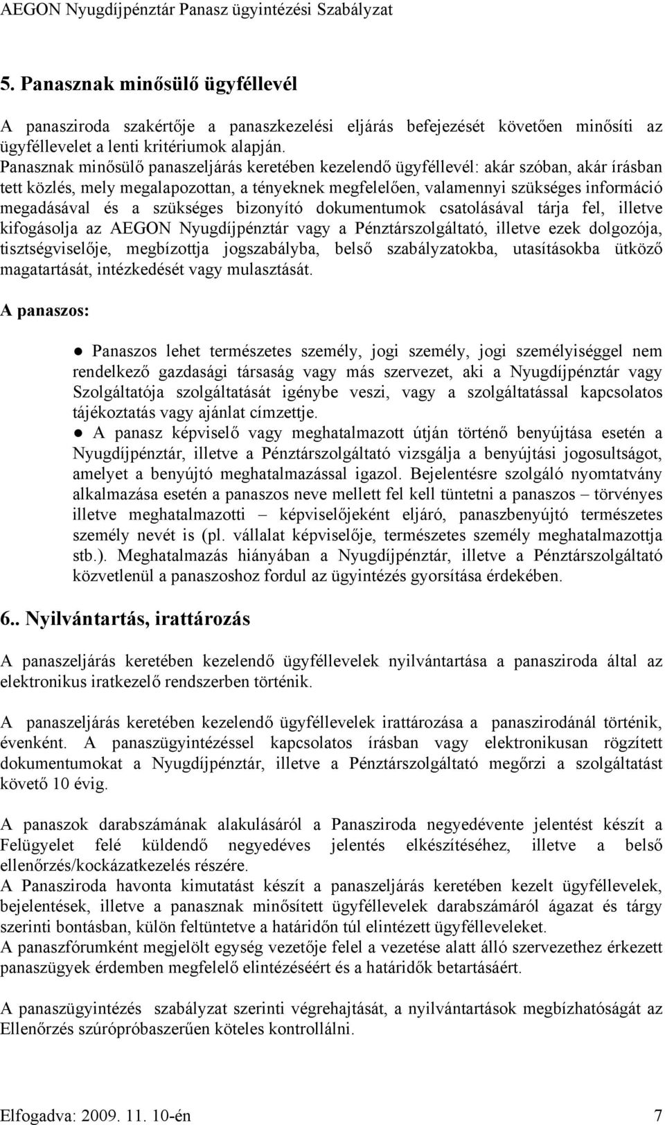 szükséges bizonyító dokumentumok csatolásával tárja fel, illetve kifogásolja az AEGON Nyugdíjpénztár vagy a Pénztárszolgáltató, illetve ezek dolgozója, tisztségviselője, megbízottja jogszabályba,