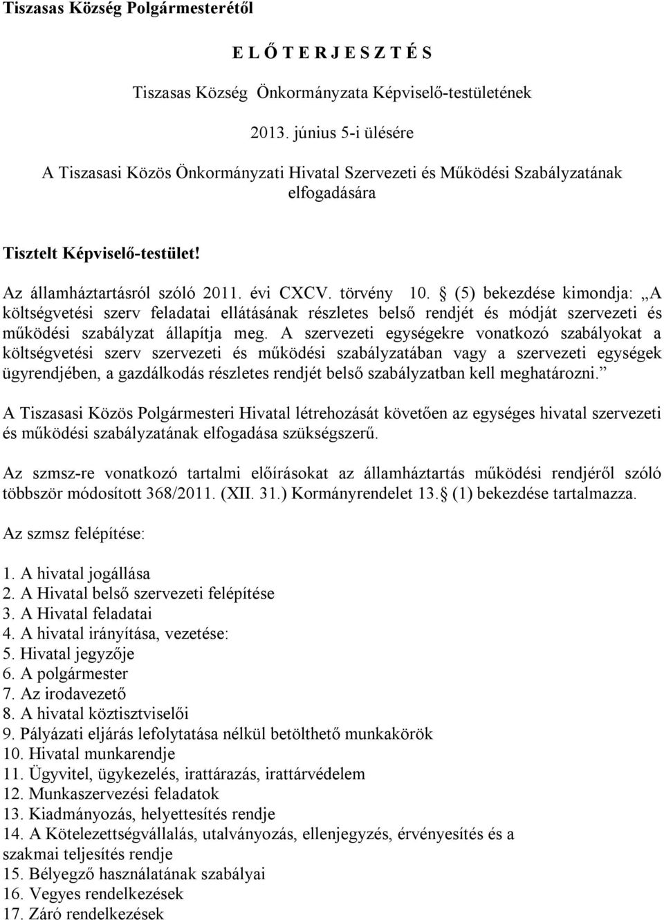 (5) bekezdése kimondja: A költségvetési szerv feladatai ellátásának részletes belső rendjét és módját szervezeti és működési szabályzat állapítja meg.