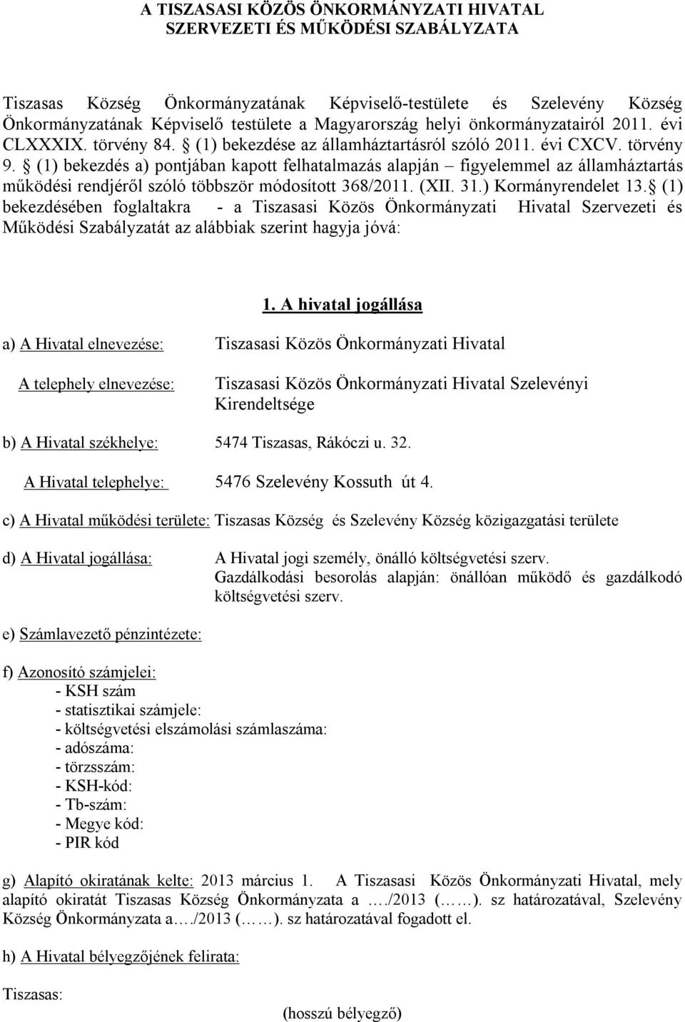 (1) bekezdés a) pontjában kapott felhatalmazás alapján figyelemmel az államháztartás működési rendjéről szóló többször módosított 368/2011. (XII. 31.) Kormányrendelet 13.