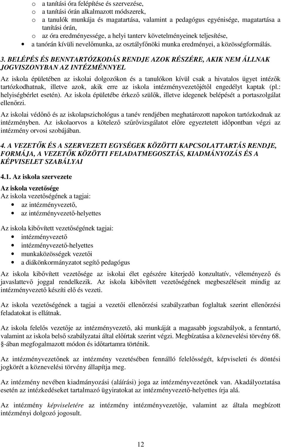 BELÉPÉS ÉS BENNTARTÓZKODÁS RENDJE AZOK RÉSZÉRE, AKIK NEM ÁLLNAK JOGVISZONYBAN AZ INTÉZMÉNNYEL Az iskola épületében az iskolai dolgozókon és a tanulókon kívül csak a hivatalos ügyet intézők