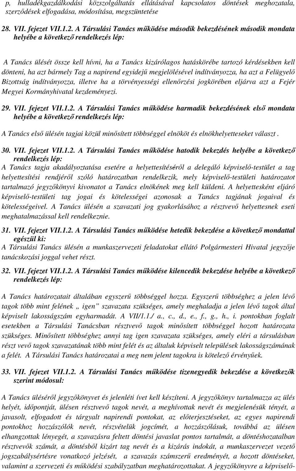 A Társulási Tanács működése második bekezdésének második mondata helyébe a következő rendelkezés lép: A Tanács ülését össze kell hívni, ha a Tanács kizárólagos hatáskörébe tartozó kérdésekben kell