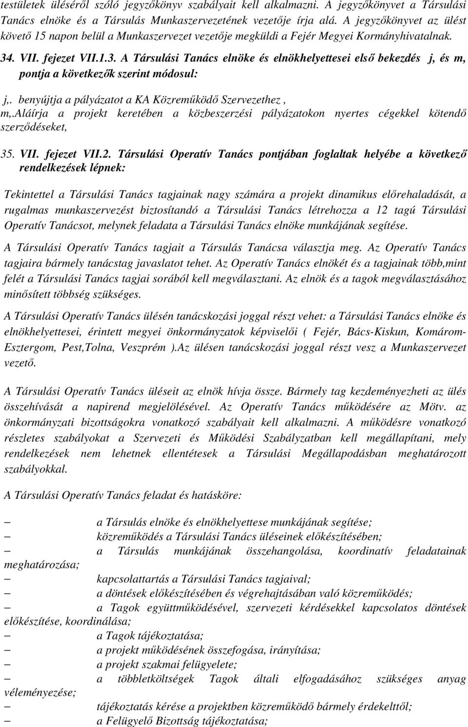 . VII. fejezet VII.1.3. A Társulási Tanács elnöke és elnökhelyettesei első bekezdés j, és m, pontja a következők szerint módosul: j,. benyújtja a pályázatot a KA Közreműködő Szervezethez, m,.