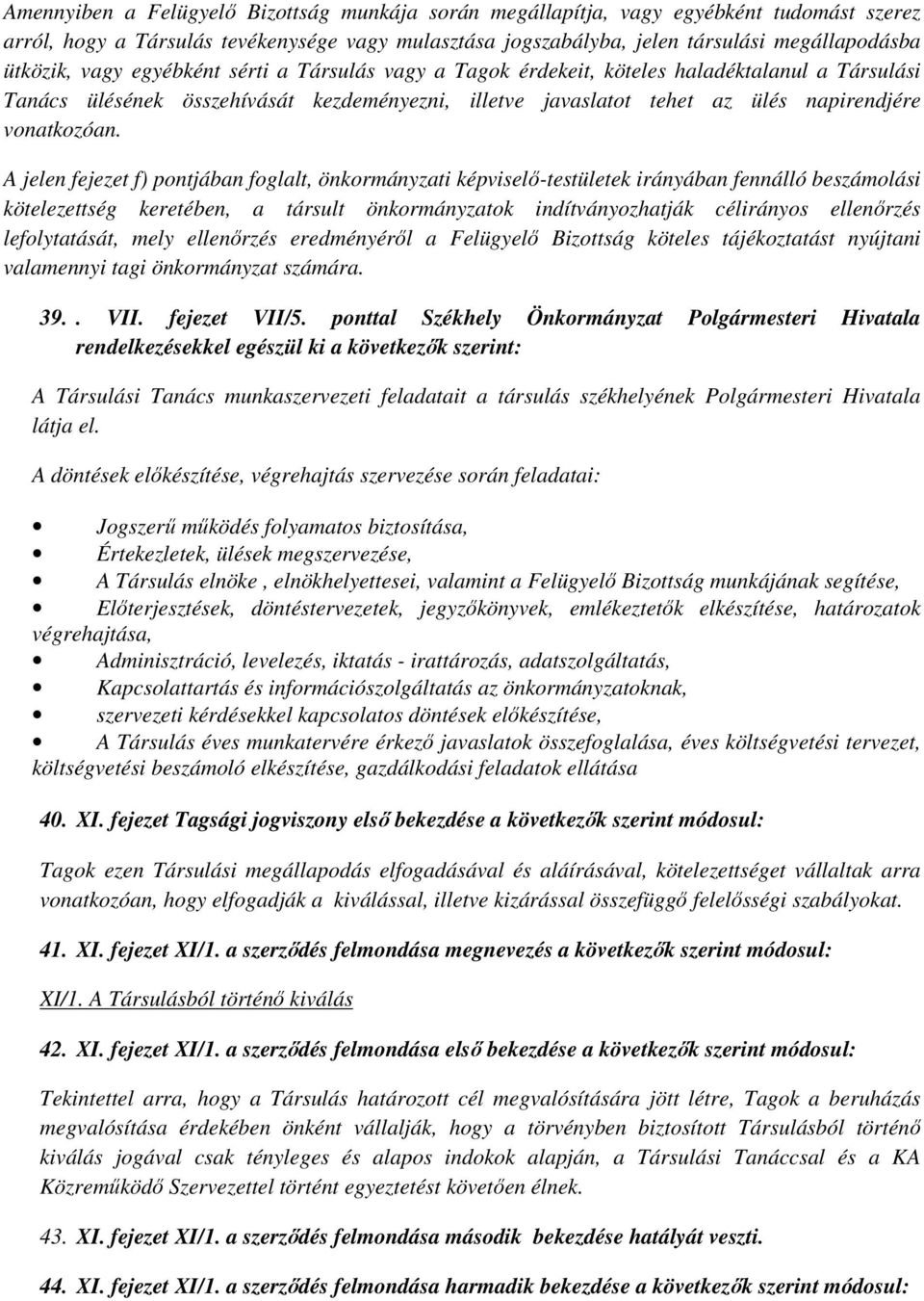 A jelen fejezet f) pontjában foglalt, önkormányzati képviselő-testületek irányában fennálló beszámolási kötelezettség keretében, a társult önkormányzatok indítványozhatják célirányos ellenőrzés