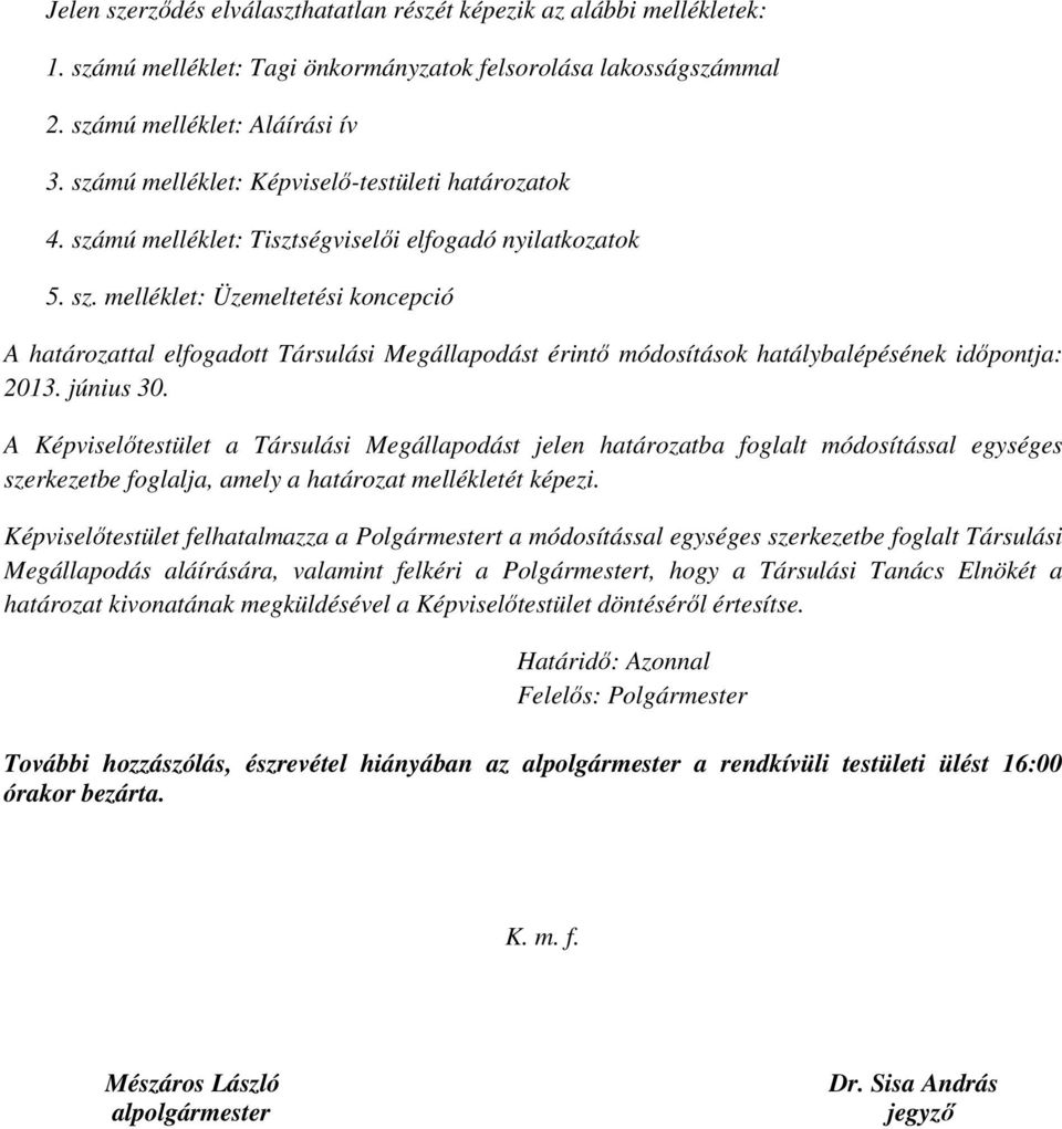 június 30. A Képviselőtestület a Társulási Megállapodást jelen határozatba foglalt módosítással egységes szerkezetbe foglalja, amely a határozat mellékletét képezi.