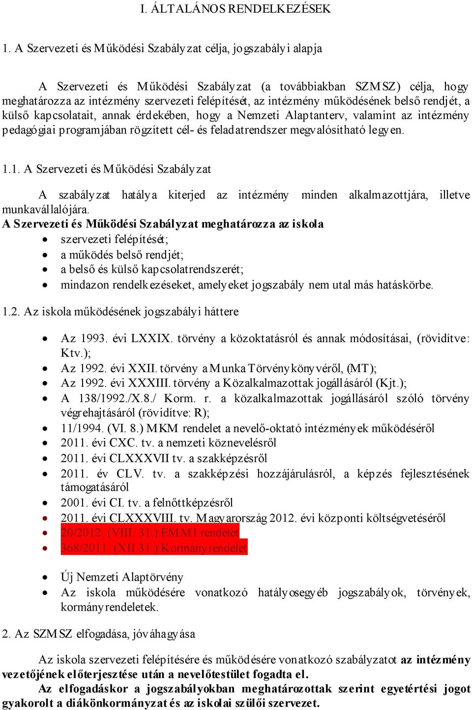 működésének belső rendjét, a külső kapcsolatait, annak érdekében, hogy a Nemzeti Alaptanterv, valamint az intézmény pedagógiai programjában rögzített cél- és feladatrendszer megvalósítható legyen. 1.