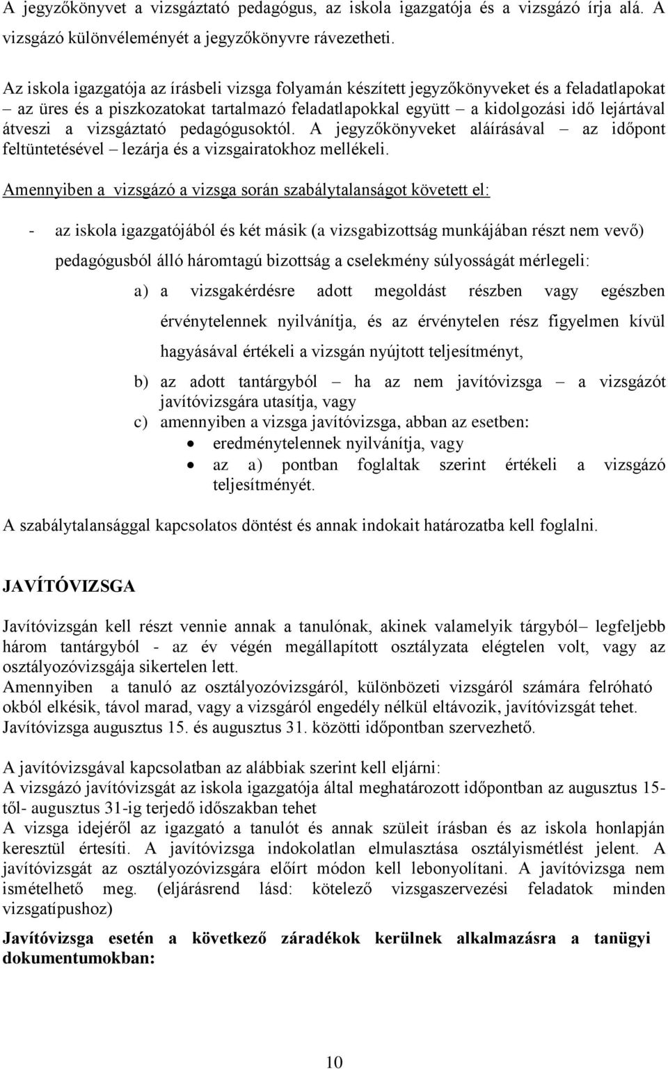 vizsgáztató pedagógusoktól. A jegyzőkönyveket aláírásával az időpont feltüntetésével lezárja és a vizsgairatokhoz mellékeli.