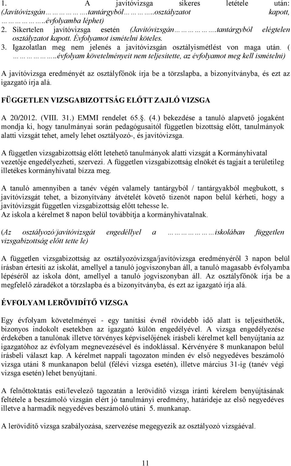 .évfolyam követelményeit nem teljesítette, az évfolyamot meg kell ismételni) A javítóvizsga eredményét az osztályfőnök írja be a törzslapba, a bizonyítványba, és ezt az igazgató írja alá.