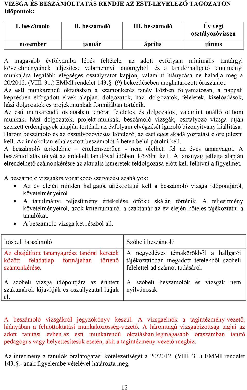 a tanuló/hallgató tanulmányi munkájára legalább elégséges osztályzatot kapjon, valamint hiányzása ne haladja meg a 20/2012. (VIII. 31.) EMMI rendelet 143.. (9) bekezdésében meghatározott óraszámot.