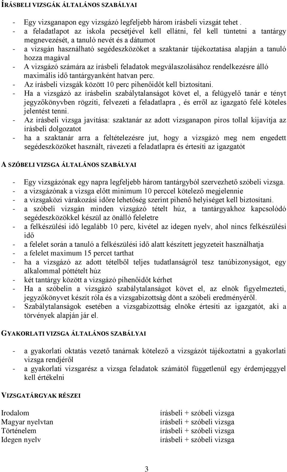 tanuló hozza magával - A vizsgázó számára az írásbeli feladatok megválaszolásához rendelkezésre álló maximális idő tantárgyanként hatvan perc.